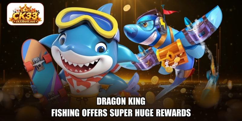 Dragon king fishing offers super huge rewards
