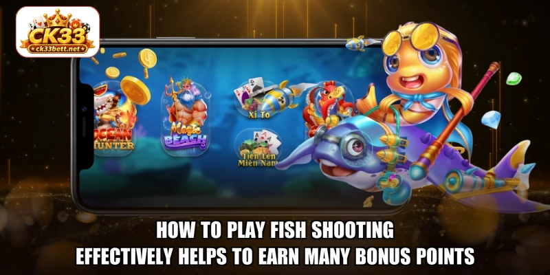 how to play fish shooting effectively helps to earn many bonus points