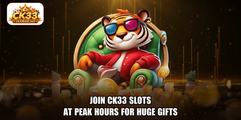 Join CK33 slots at peak hours for huge gifts