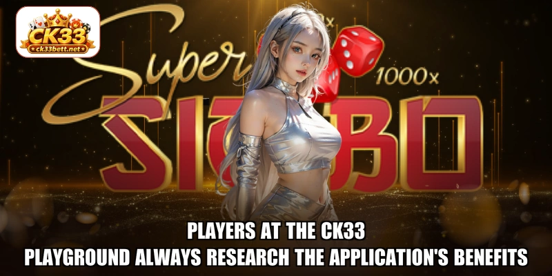 Players at the CK33 playground always research the application's benefits