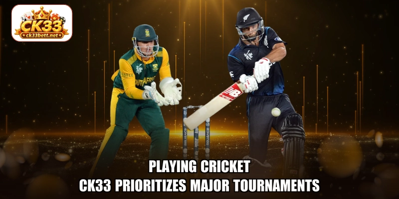 Playing Cricket CK33 prioritizes major tournaments