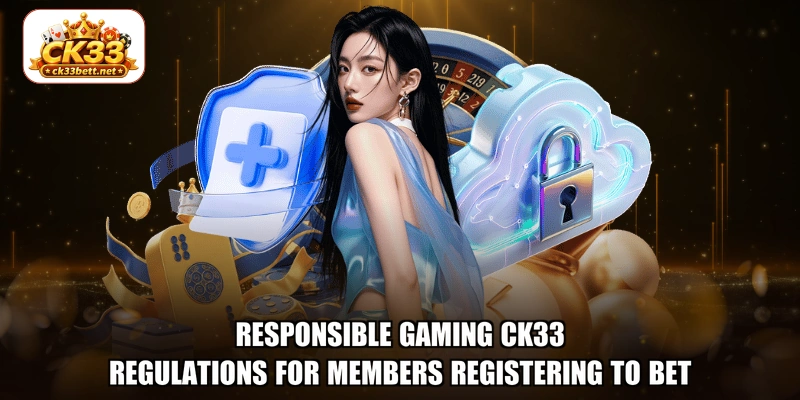 Responsible Gaming CK33 regulations for members registering to bet