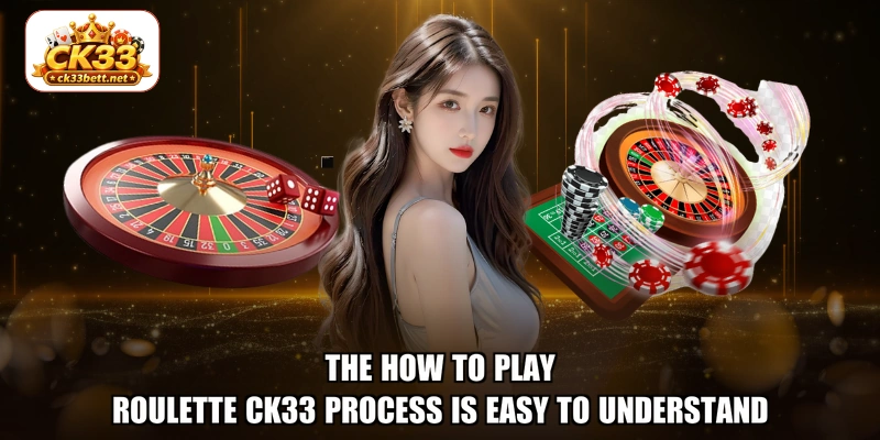 The how to play Roulette Ck33 process is easy to understand