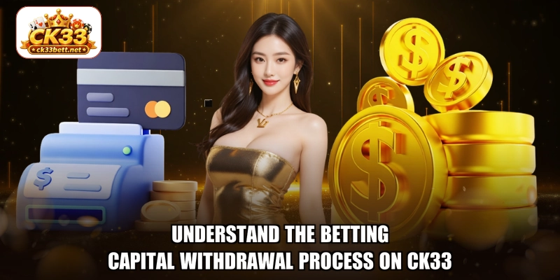 Understand the betting capital withdrawal process on CK33
