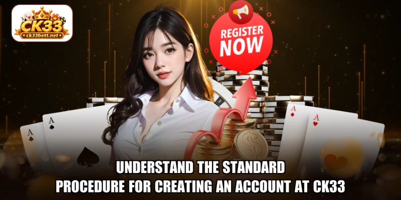 Understand the standard procedure for creating an account at CK33